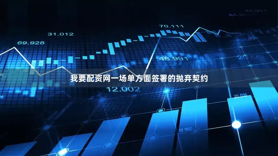 我要配资网一场单方面签署的抛弃契约