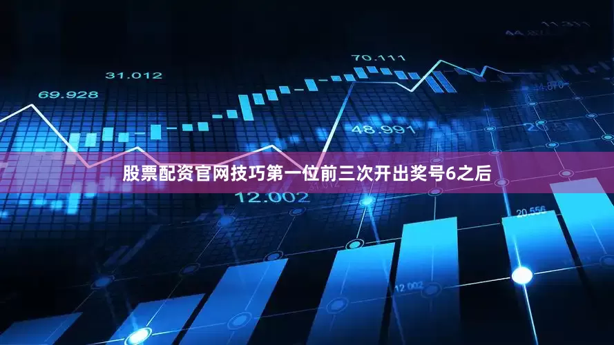 股票配资官网技巧　　第一位前三次开出奖号6之后