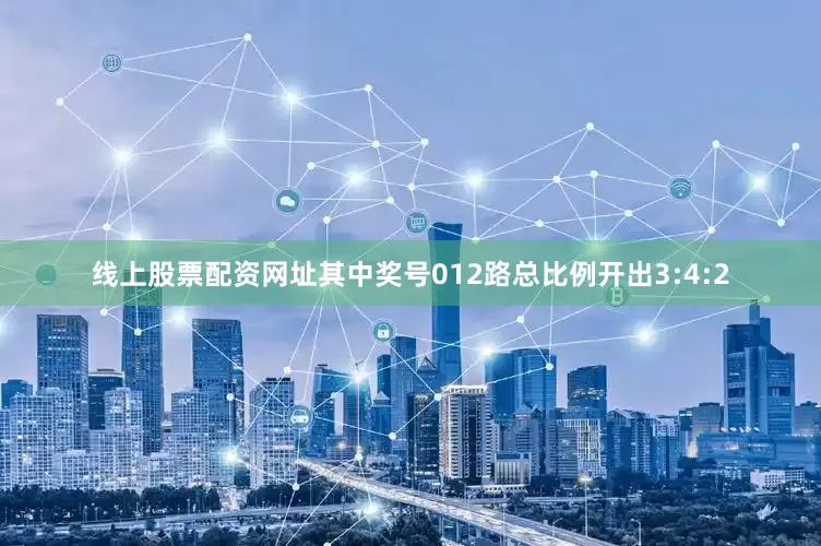 线上股票配资网址其中奖号012路总比例开出3:4:2