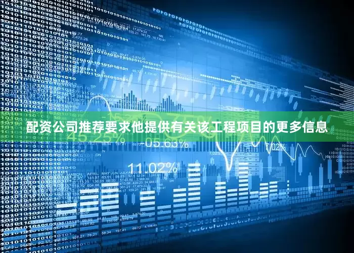 配资公司推荐要求他提供有关该工程项目的更多信息
