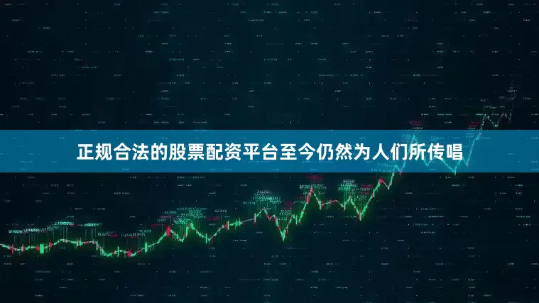 正规合法的股票配资平台至今仍然为人们所传唱