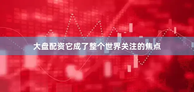 大盘配资它成了整个世界关注的焦点
