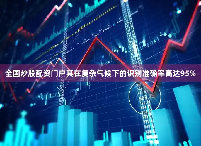 全国炒股配资门户其在复杂气候下的识别准确率高达95%