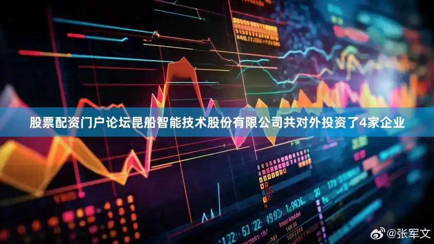 股票配资门户论坛昆船智能技术股份有限公司共对外投资了4家企业